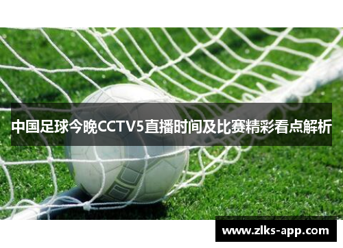 中国足球今晚CCTV5直播时间及比赛精彩看点解析